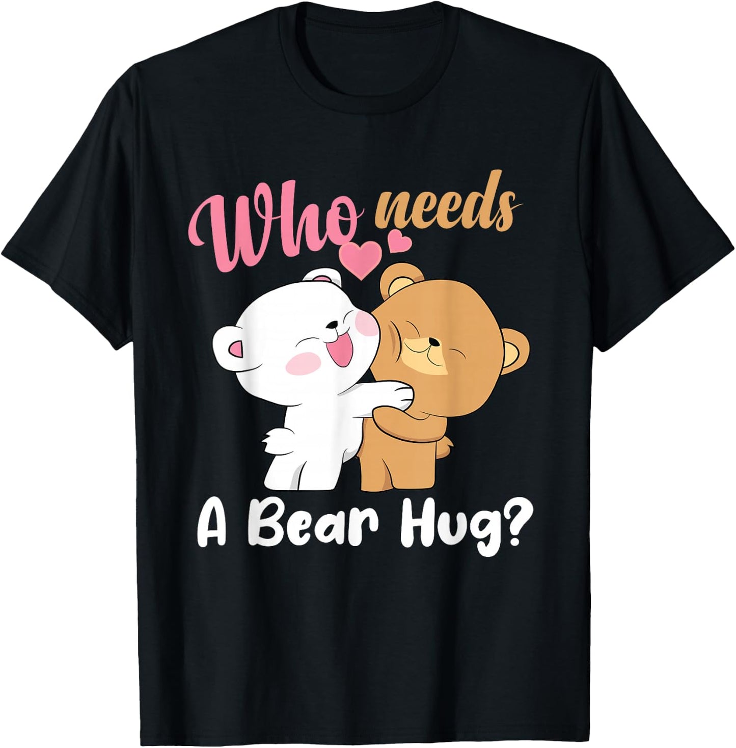 Bear Hugger Couple Girl Cute Bears Who Needs A Bear Hug T-Shirt - T-Shirt | Black