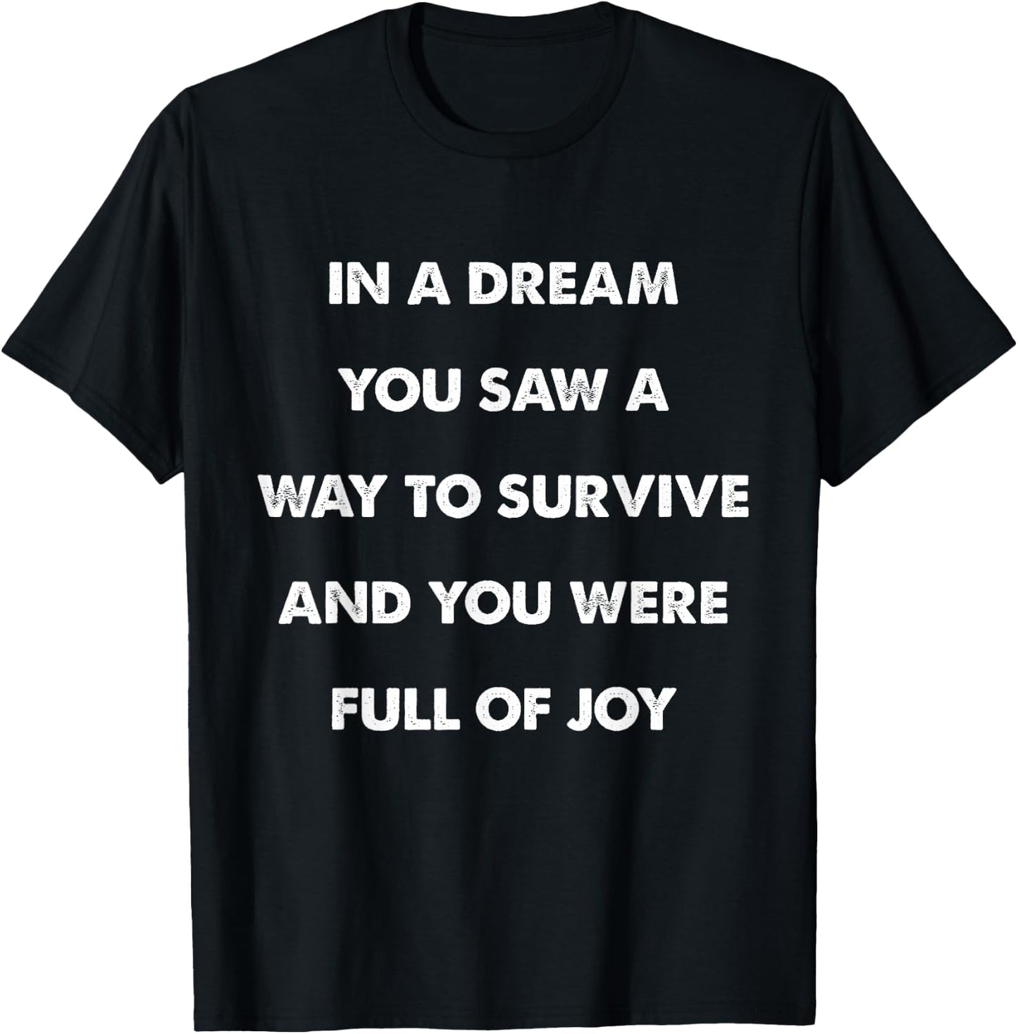 In A Dream You Saw A Way to Survive and You Were Full of Joy T-Shirt - T-Shirt | Black