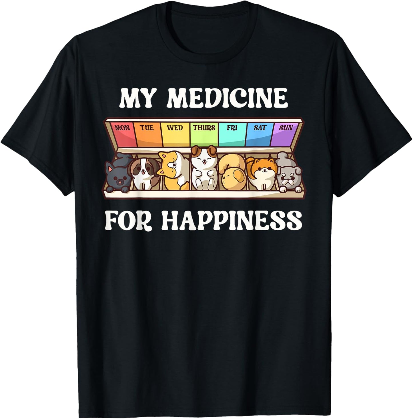 My Medicine For Happiness Dogs Every Day Dog Lover T-Shirt - T-Shirt | Black
