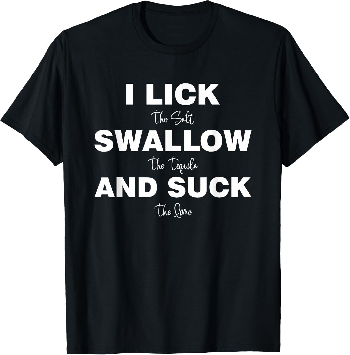 I lick the Salt, Swallow the Tequila and Suck the lime T-Shirt - T-Shirt | Black