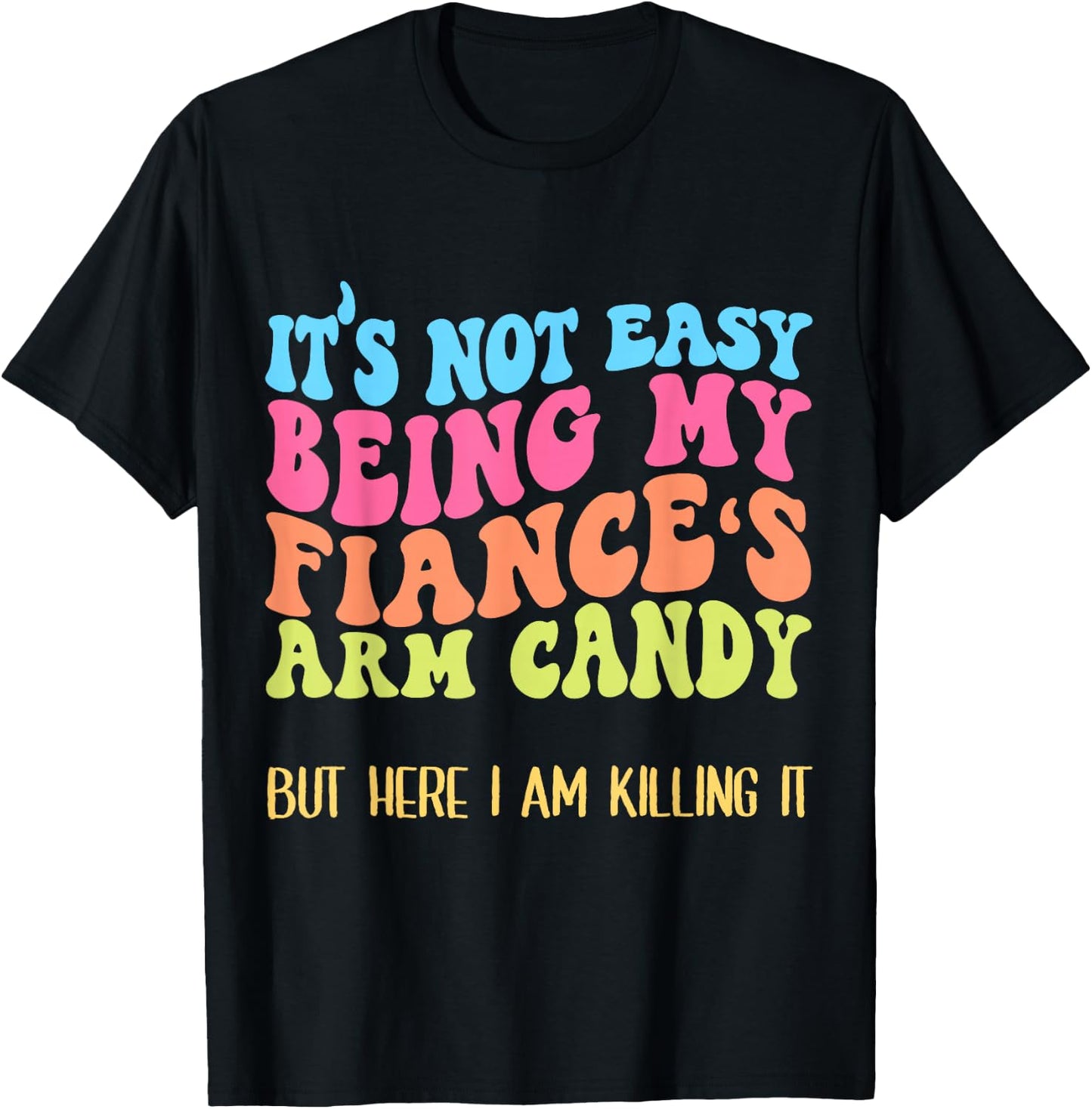 Funny Fiancée Joke It's Not Easy Being My Fiance's Arm Candy T-Shirt - T-Shirt | Black