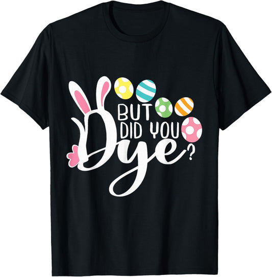But Did You Dye Funny Easter Egg Dye Sarcastic Workout T-Shirt - T-Shirt | Black