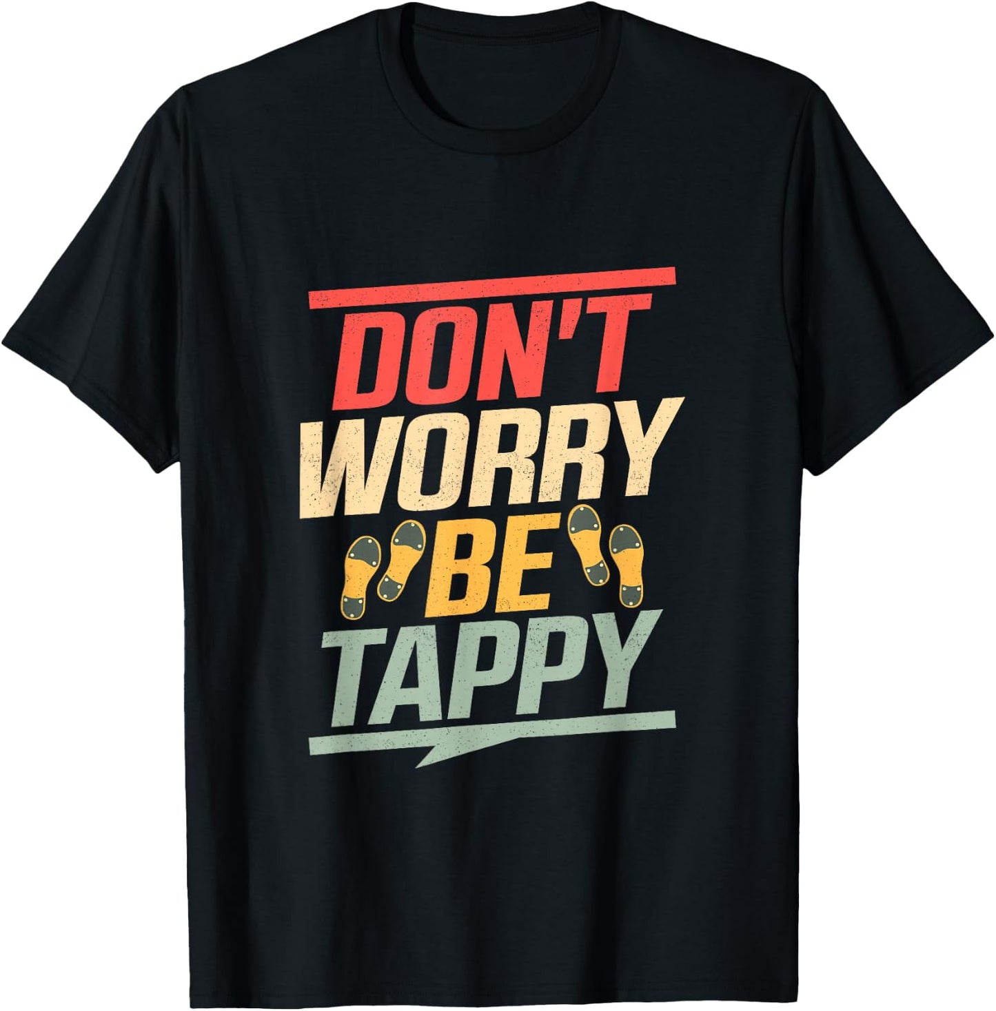 Don't Worry Be Tappy Tap Dance Tap Dancer T-Shirt - T-Shirt | Black