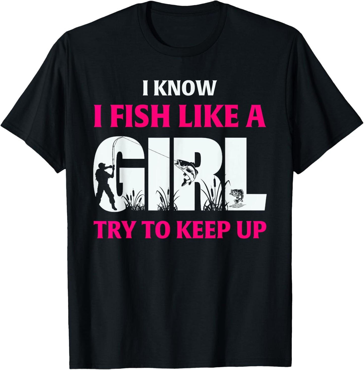 I Know I Fish Like A Girl Try To Keep Up Fisherman T-Shirt - T-Shirt | Black