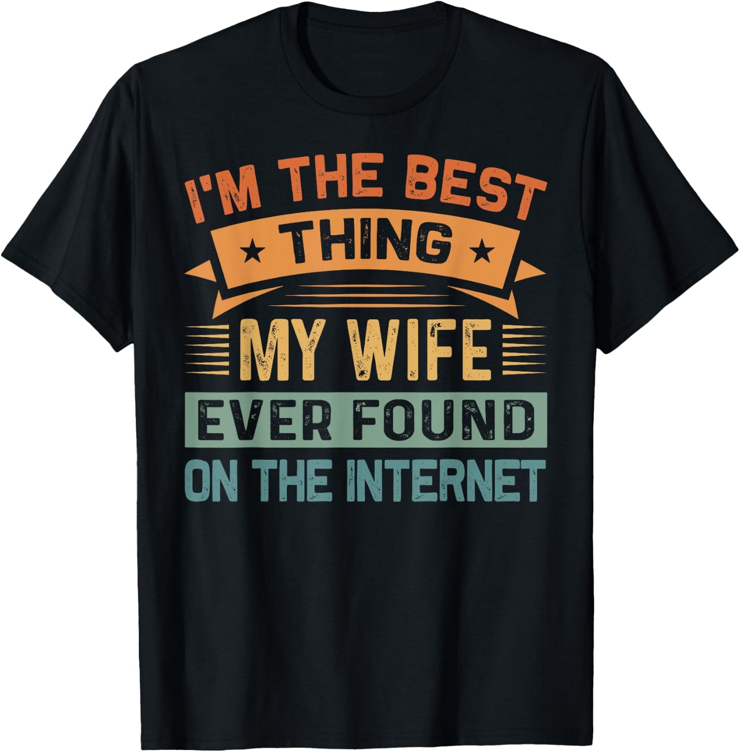 I'm The Best Thing My Wife Ever Found On The Internet T-Shirt - T-Shirt | Black