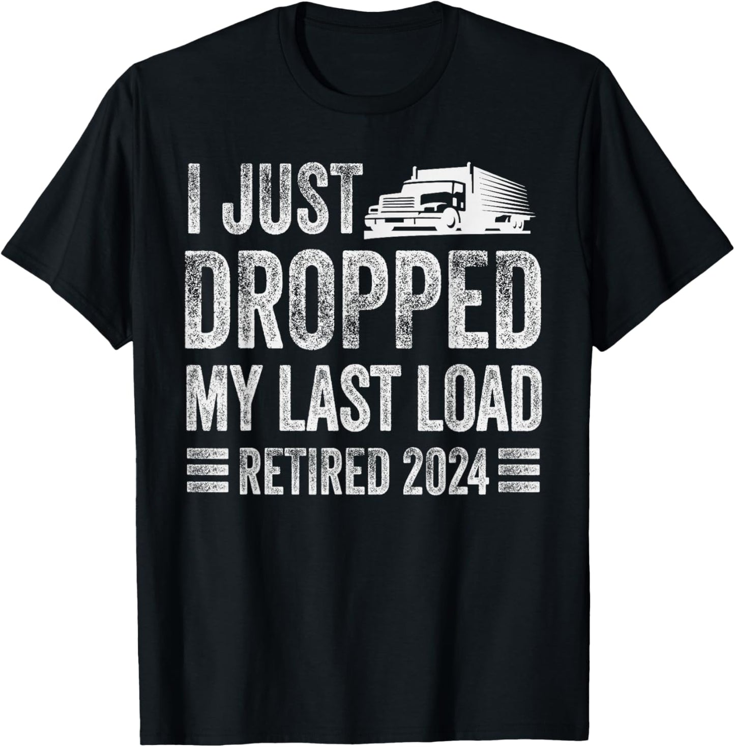 I Just Dropped My Last Load Funny Trucker Retirement T-Shirt - T-Shirt | Black