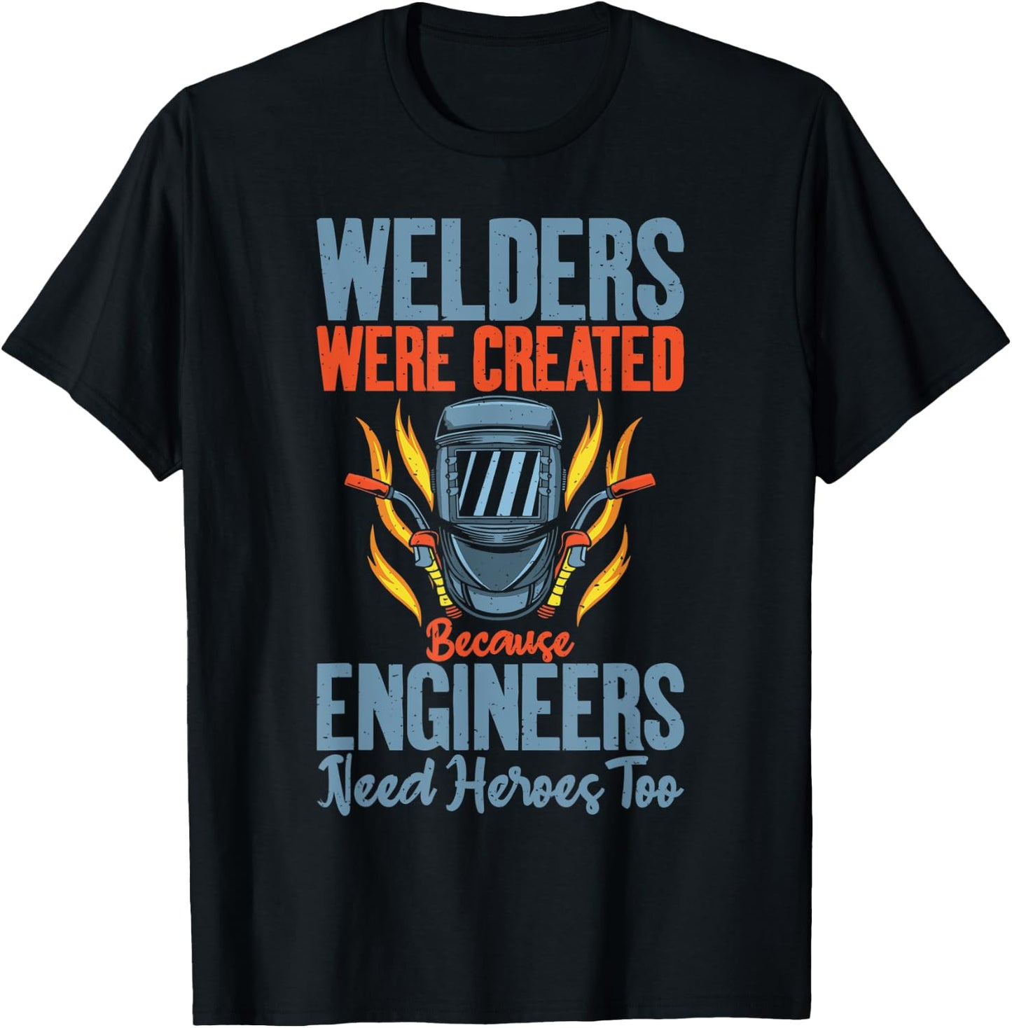 Welders were created because Engineers need Heroes too T-Shirt - T-Shirt | Black
