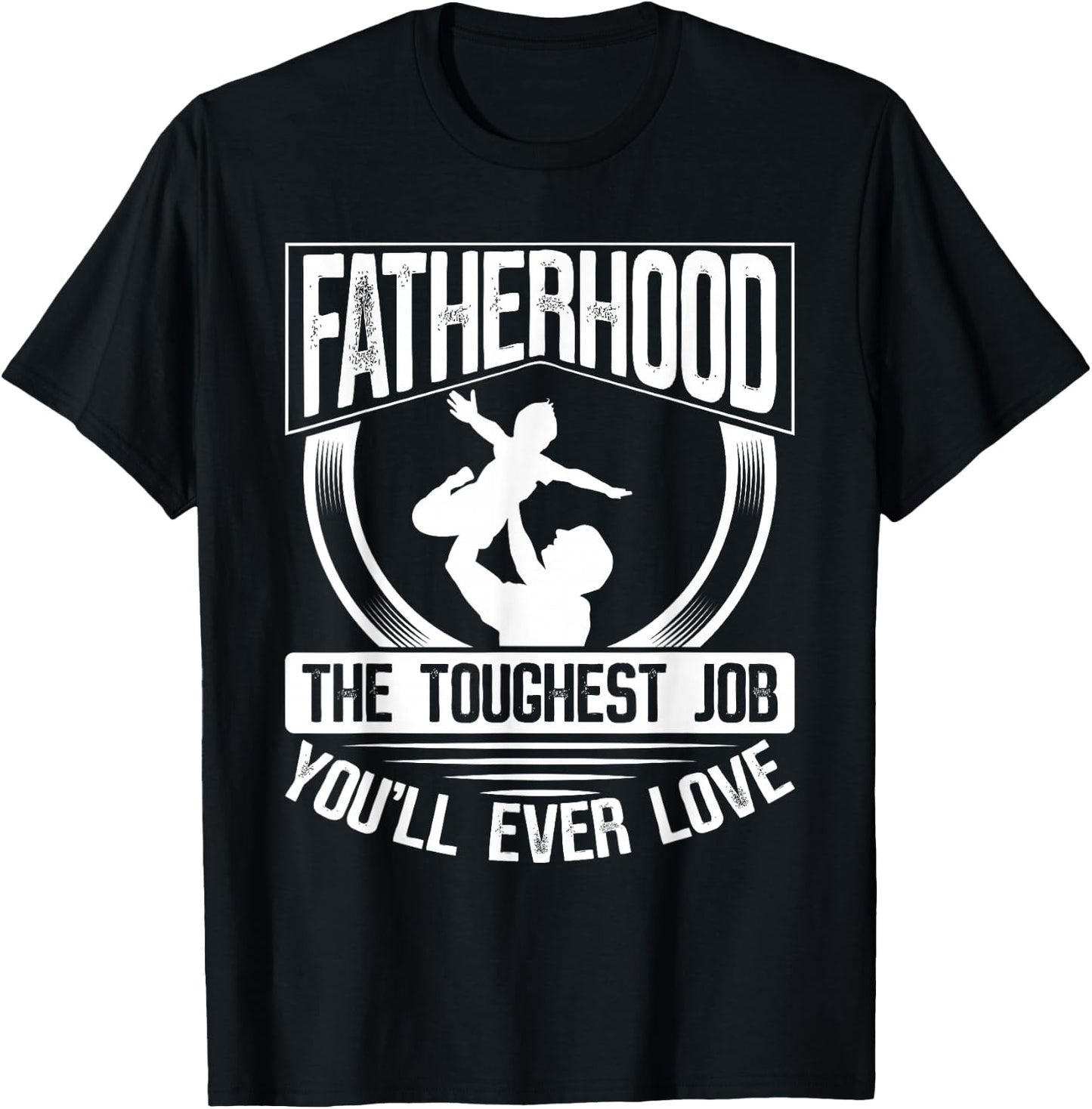 Fatherhood: The Toughest Job You'Ll Ever Love Dad Father's Day T-Shirt - T-Shirt | Black
