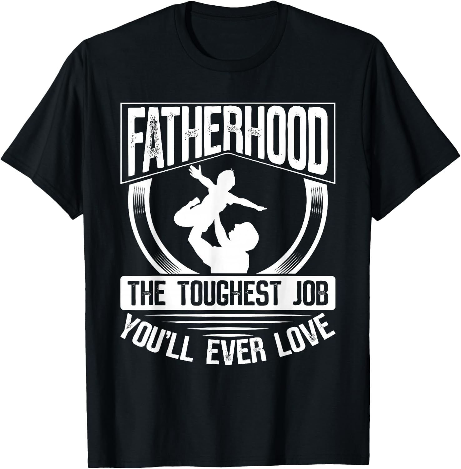 Fatherhood: The Toughest Job You'Ll Ever Love Dad Father's Day T-Shirt - T-Shirt | Black