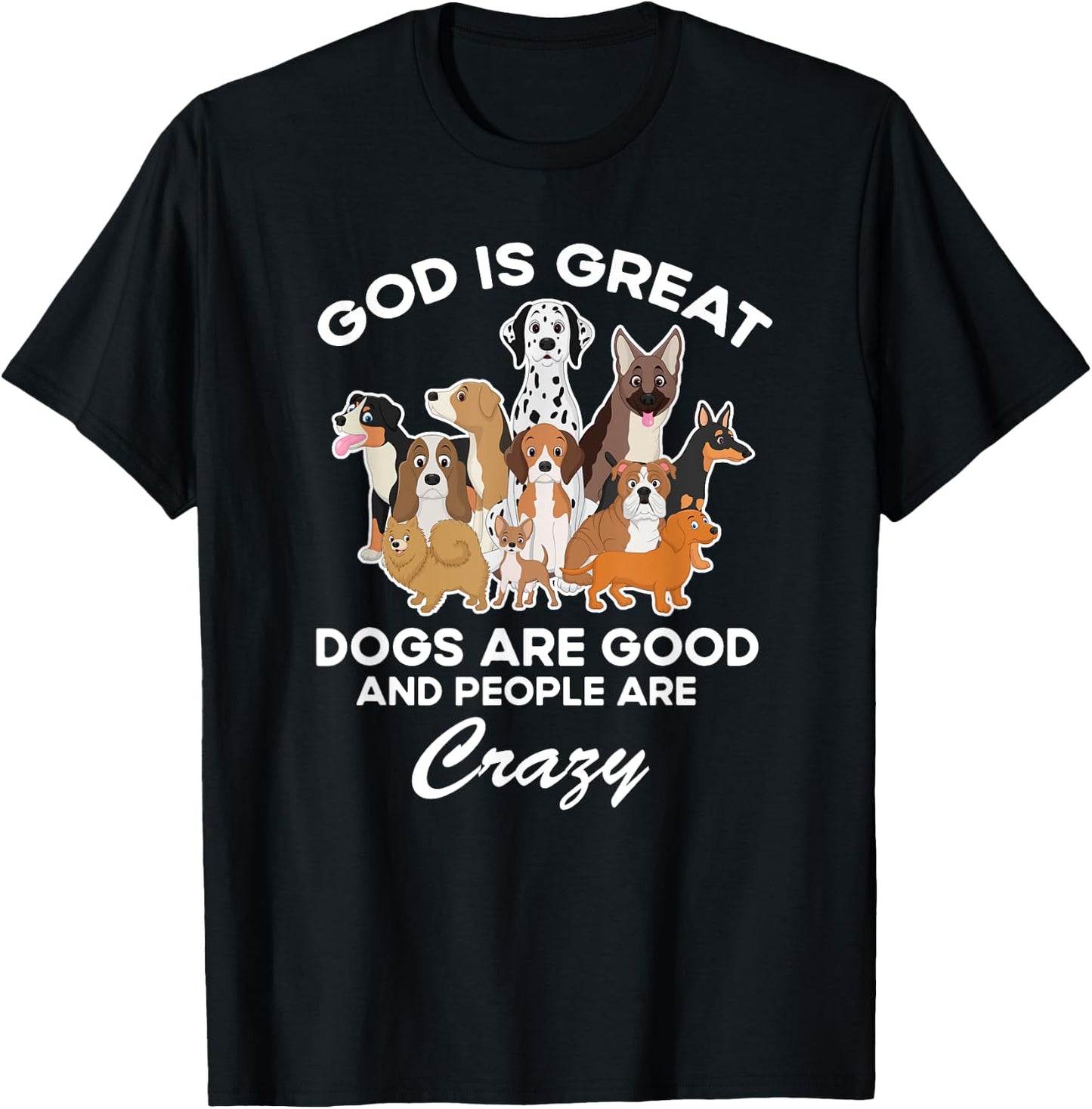 God Is Great Dogs Are Good And People Are Crazy T-Shirt - T-Shirt | Black