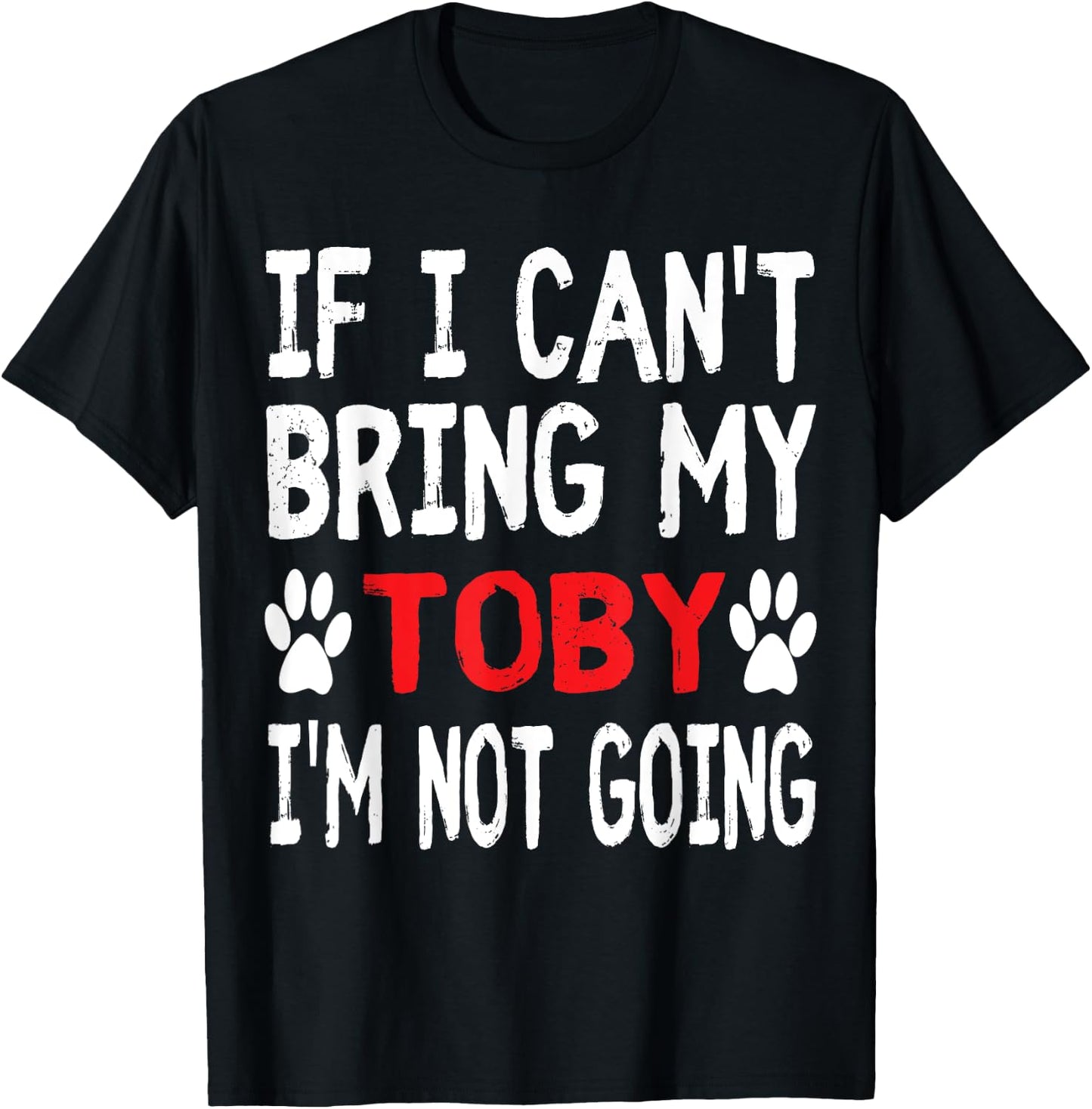 If I Can't Bring My Dog TOBY I'm Not Going Cute Paw Men Women Kids T-Shirt - T-Shirt | Black