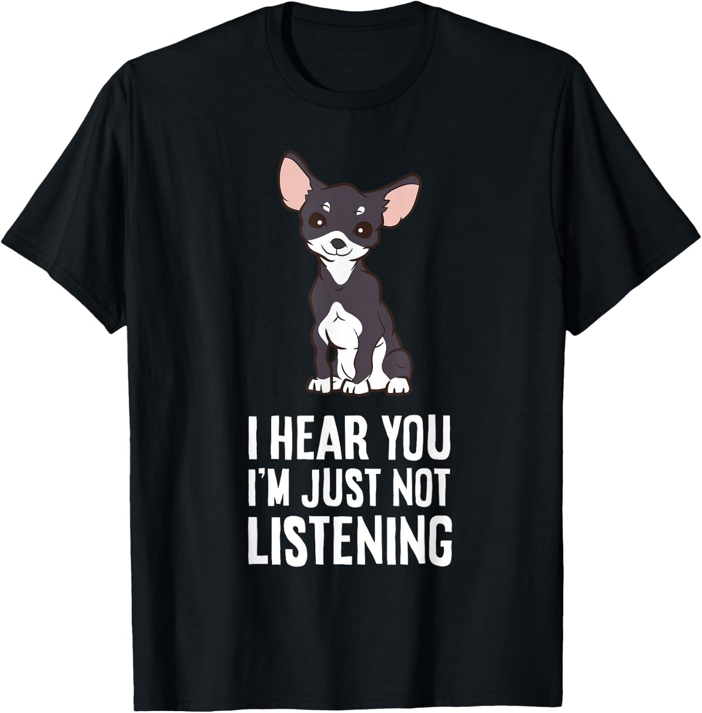 I Hear You I'm Just Not Listening Chihuahua Dog T-Shirt - T-Shirt | Black