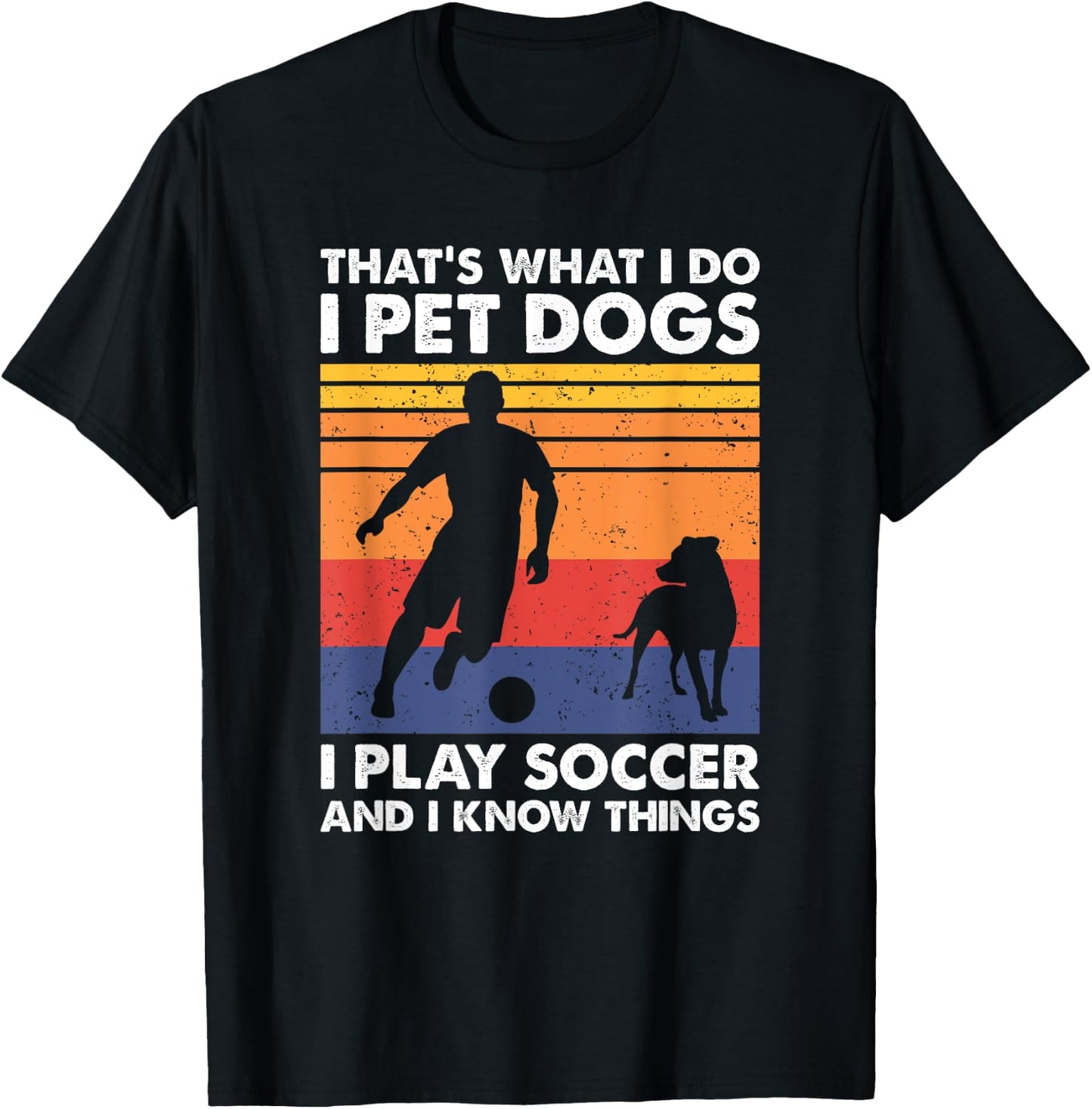 That's What I Do I Play Soccer I Pet Dogs & I Know Things T-Shirt - T-Shirt | Black