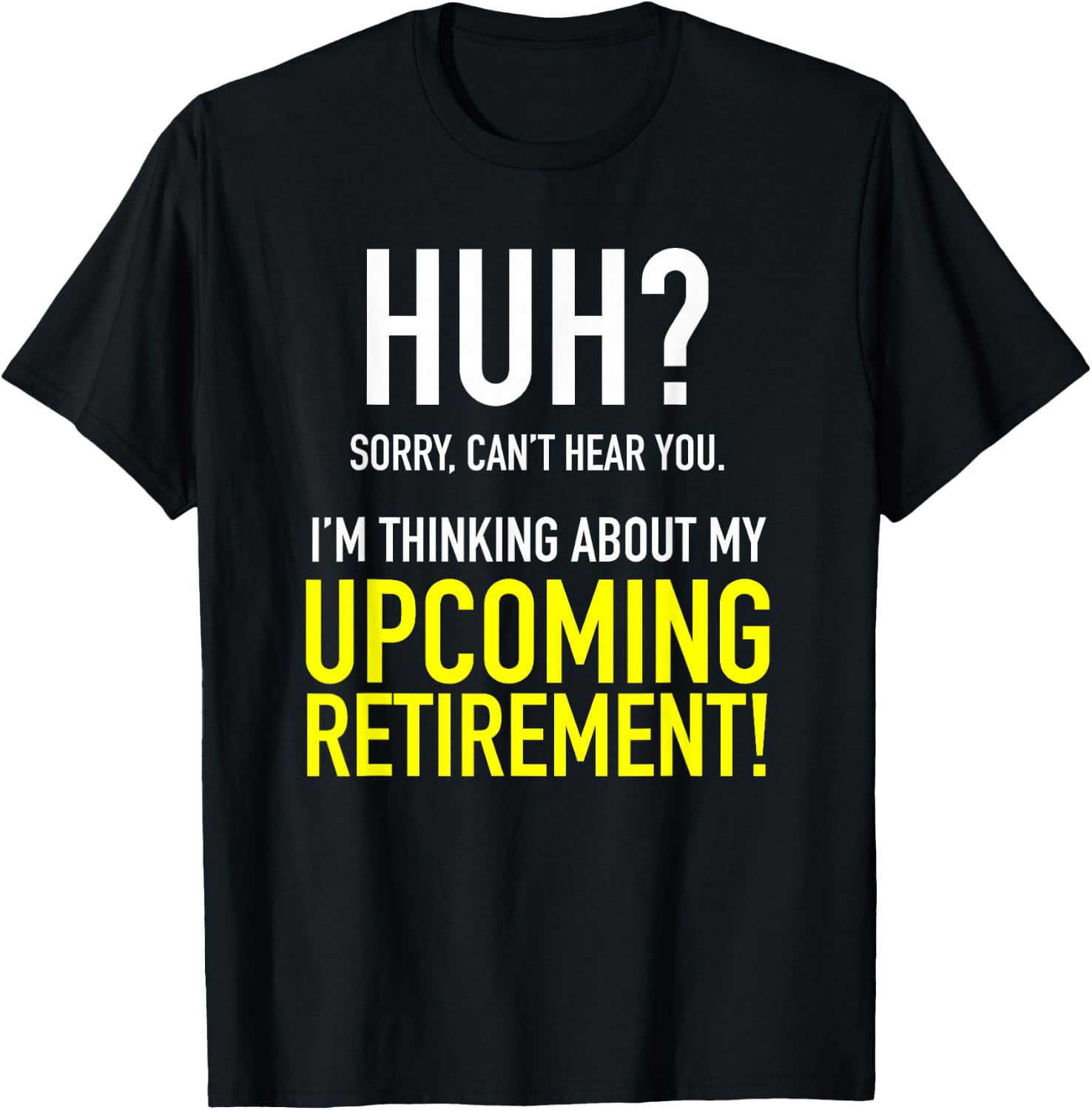 Retirement Coming Soon | Almost Retired | Can't Hear You T-Shirt - T-Shirt | Black