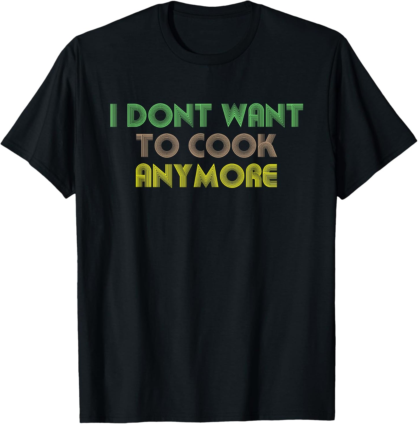 Funny Cooking Shirt for Mom | I DONT WANT TO COOK ANYMORE T-Shirt - T-Shirt | Black