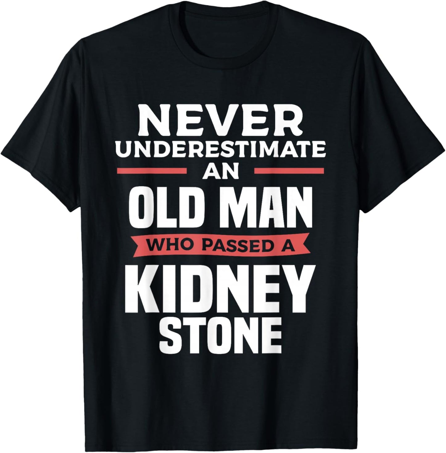 Never Underestimate An Old Man Who Passed A Kidney Stone T-Shirt - T-Shirt | Black