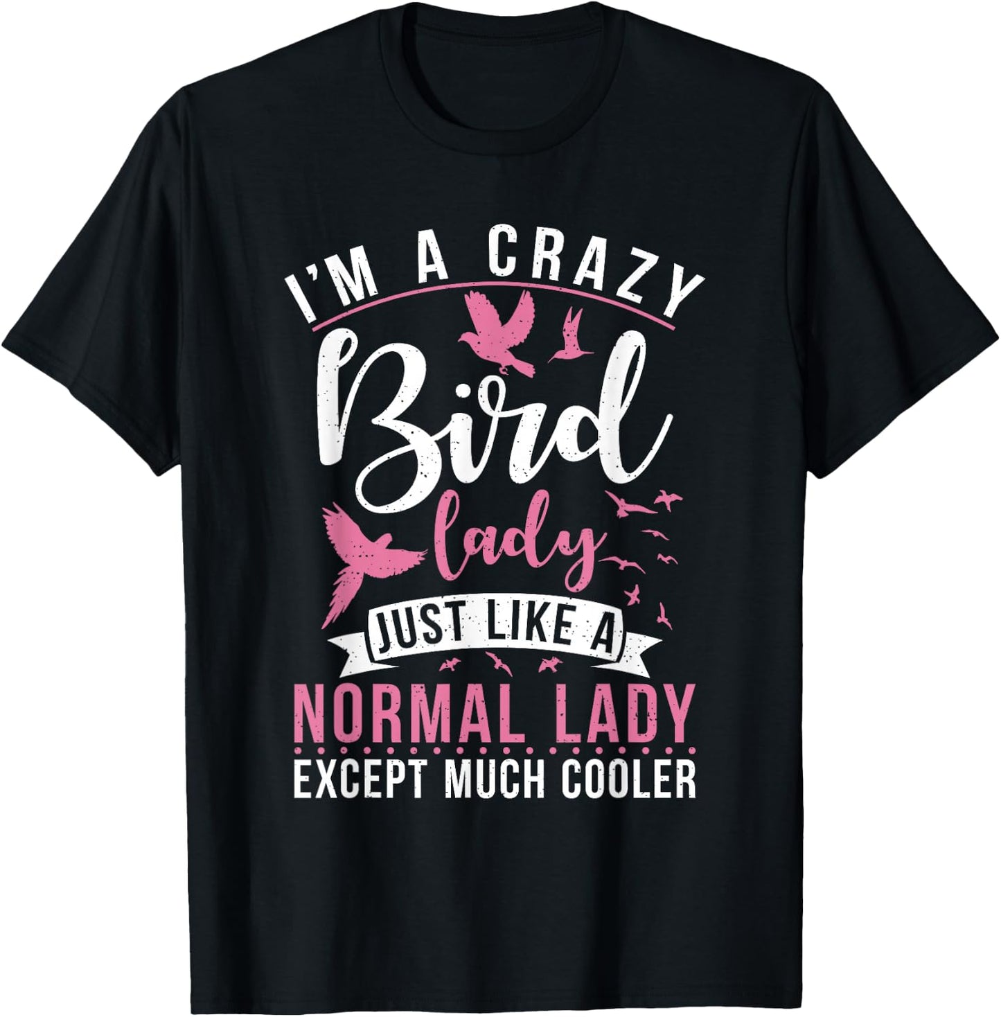 Im a Crazy Bird Lady just Like a normals Lady Except Cooler T-Shirt - T-Shirt | Black