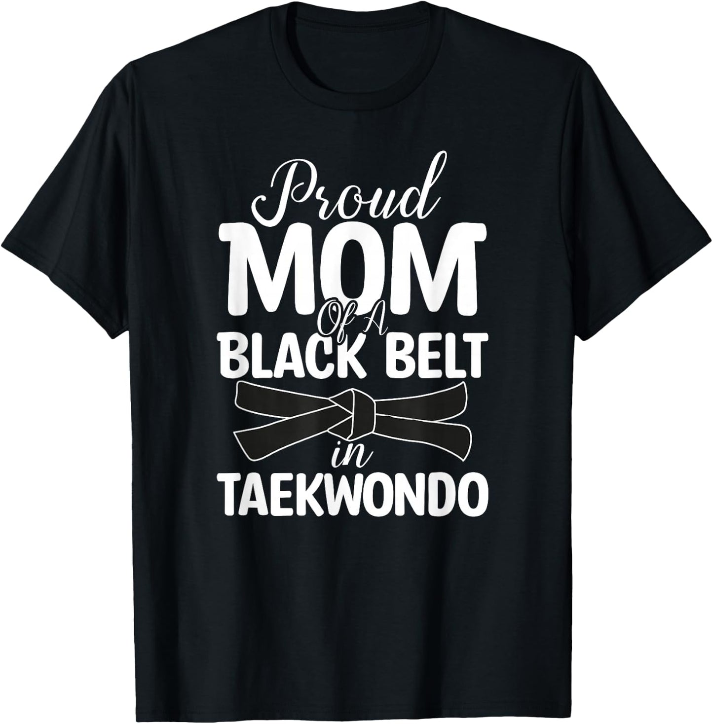 Proud Mom Of A Black Belt In Taekwondo T-Shirt - T-Shirt | Black