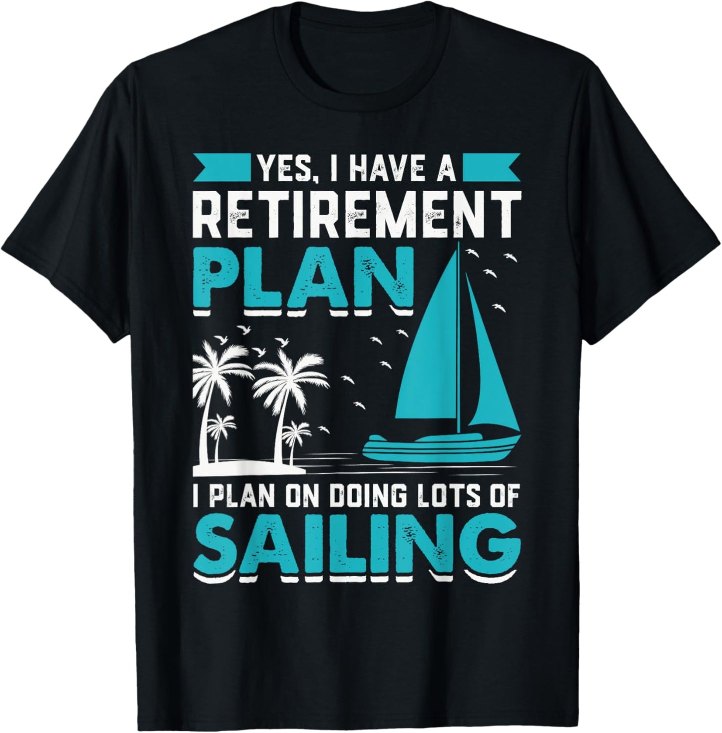 Yes I Have A Retirement Plan I Plan On Doing Lots Of Sailing T-Shirt - T-Shirt | Black