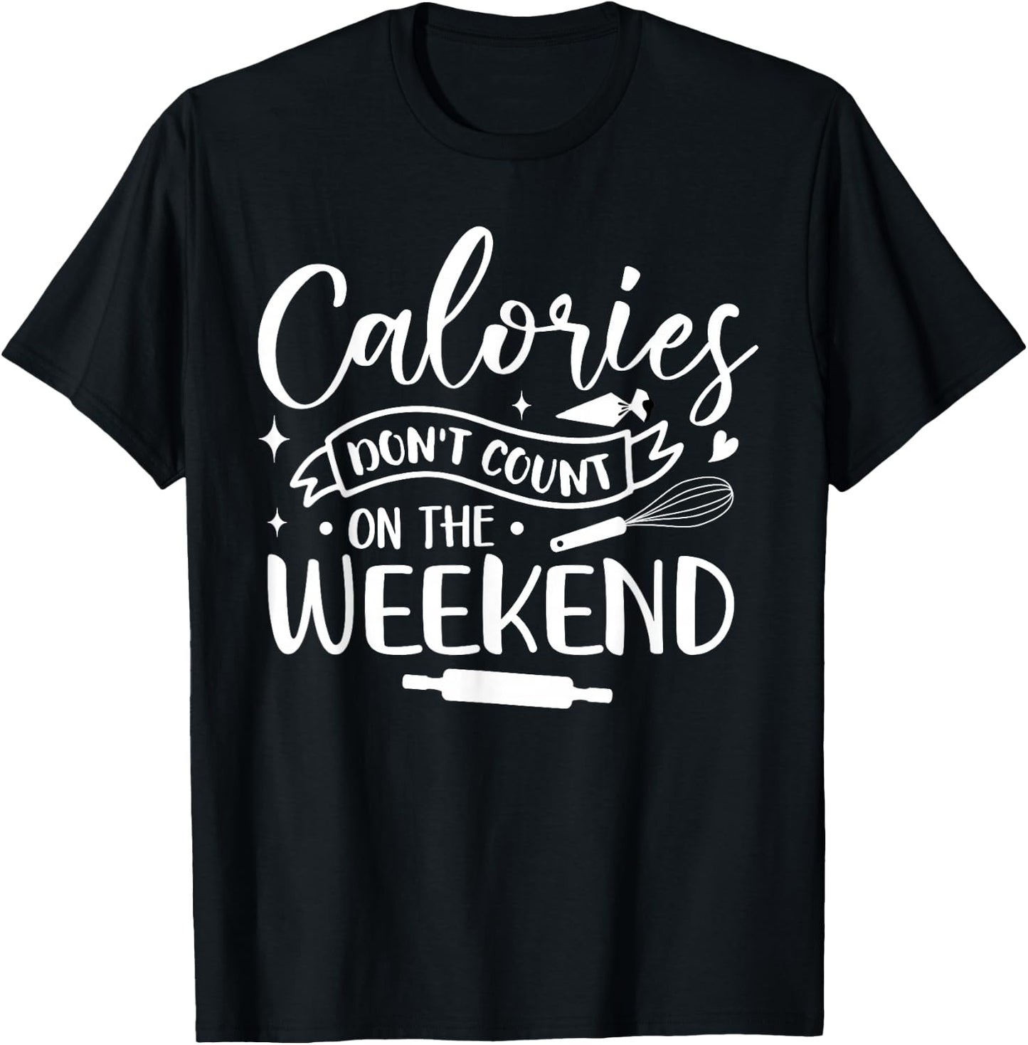 Baking Baker Calories Don't Count On The Weekend T-Shirt - T-Shirt | Black