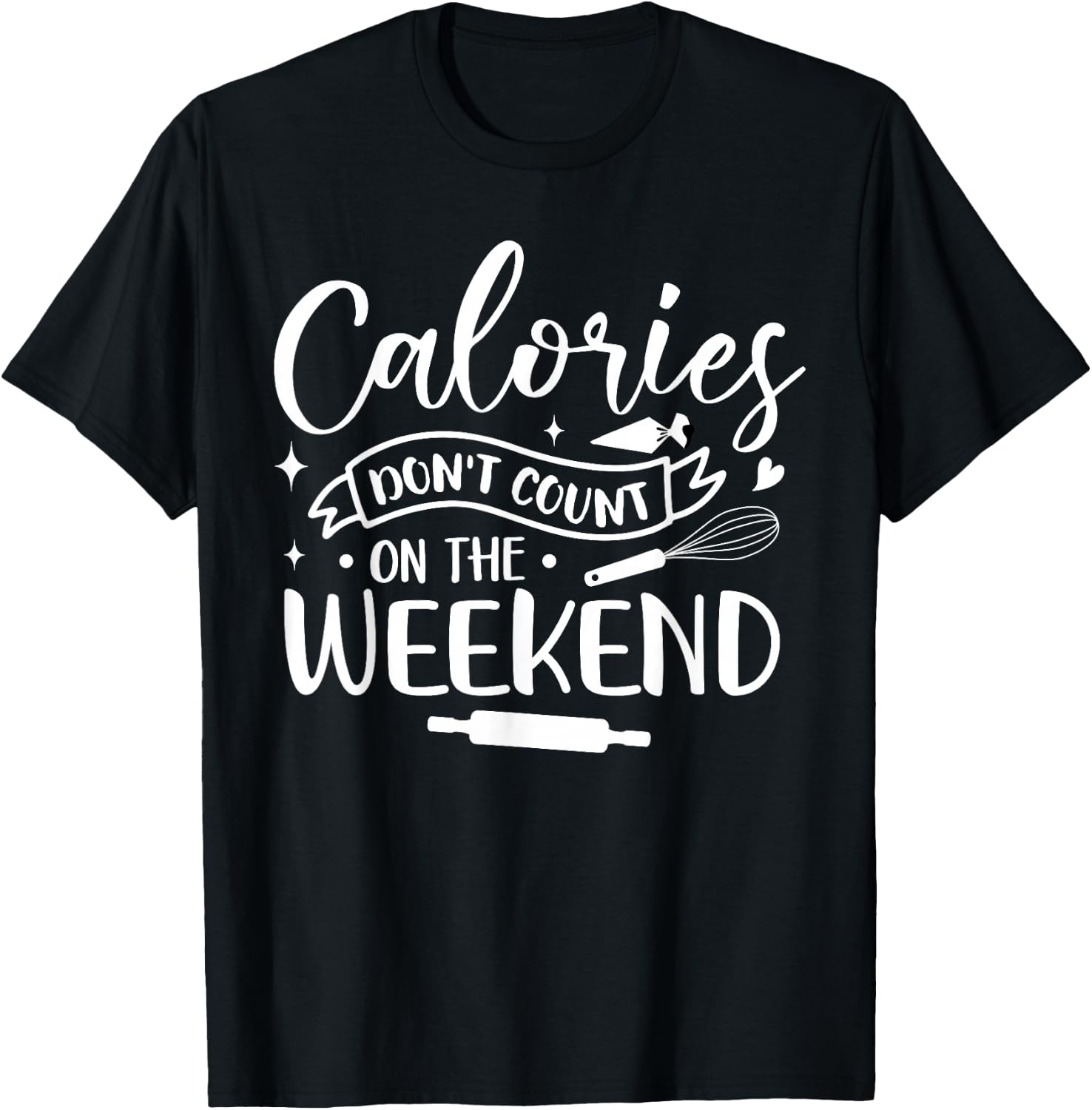 Baking Baker Calories Don't Count On The Weekend T-Shirt - T-Shirt | Black