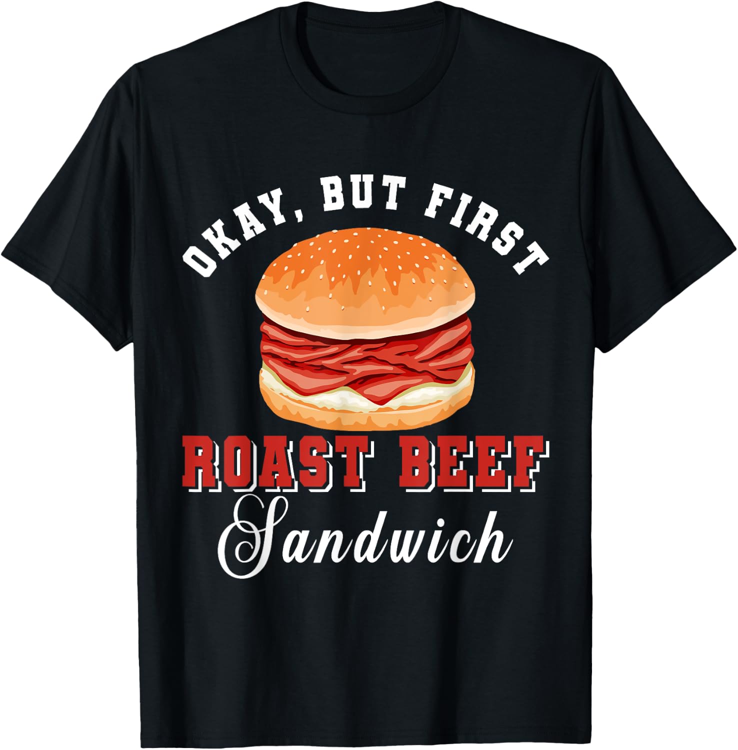 Okay, But First Roast Beef Sandwich Fast Food Lover Foodie T-Shirt - T-Shirt | Black