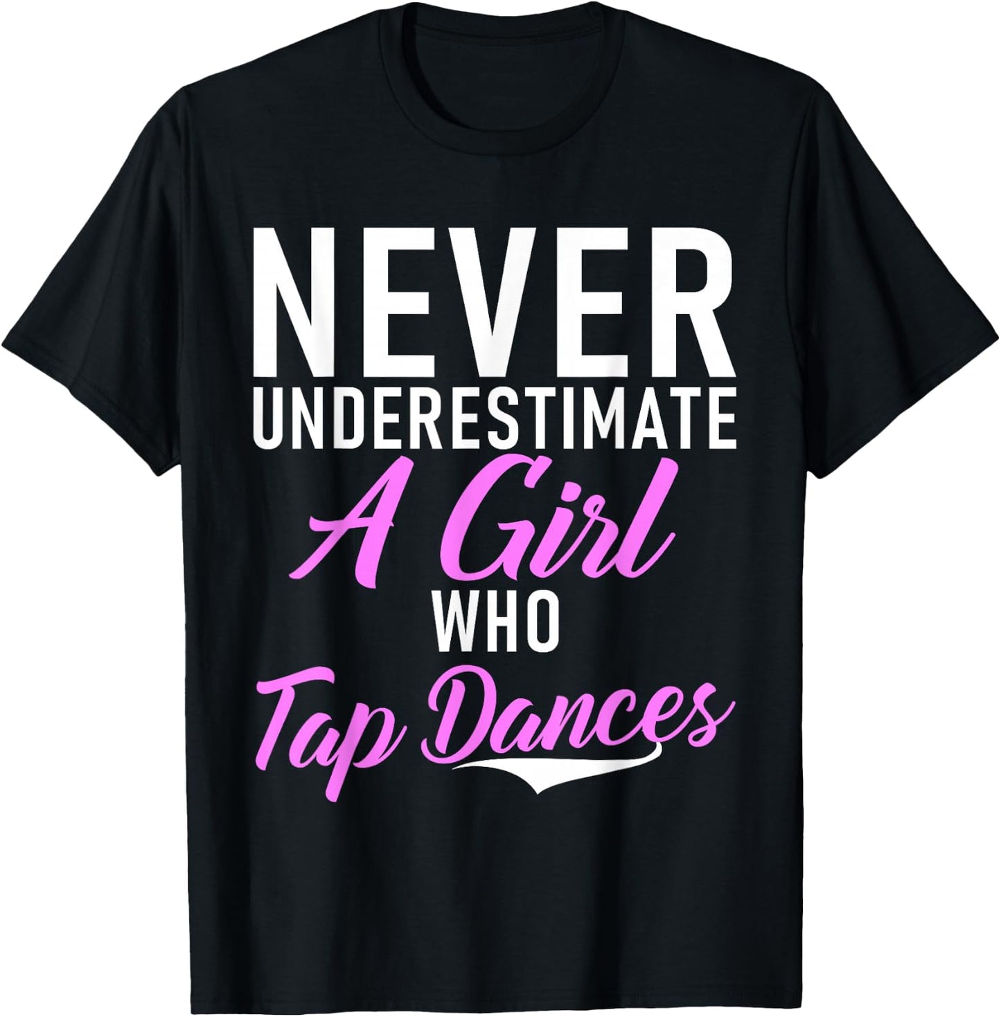 Never underestimate a Girl who Tap Dances Tap Dance Girl T-Shirt - T-Shirt | Black