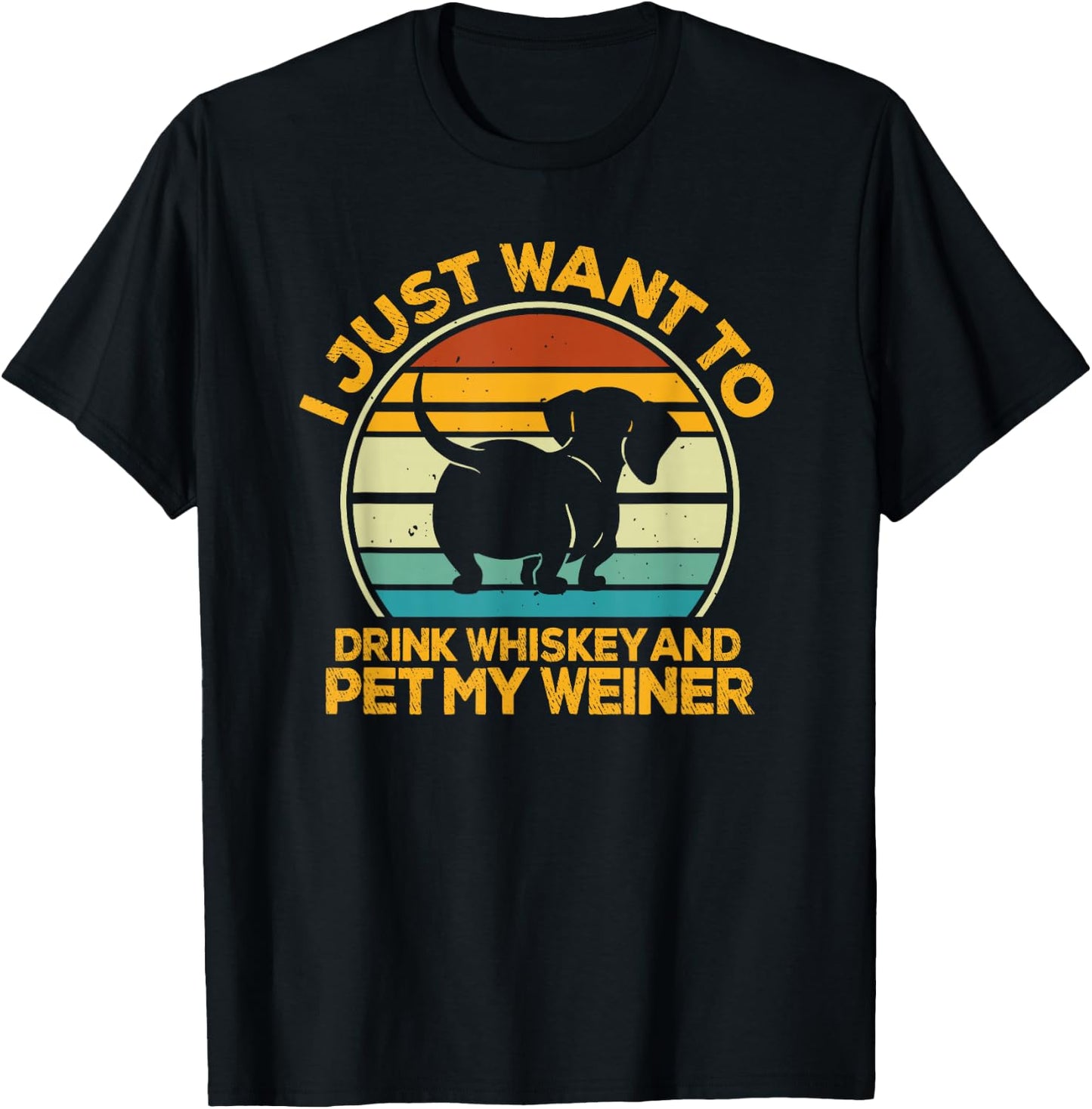 I Just Want To Drink Whiskey And Pet My Weiner T-Shirt - T-Shirt | Black