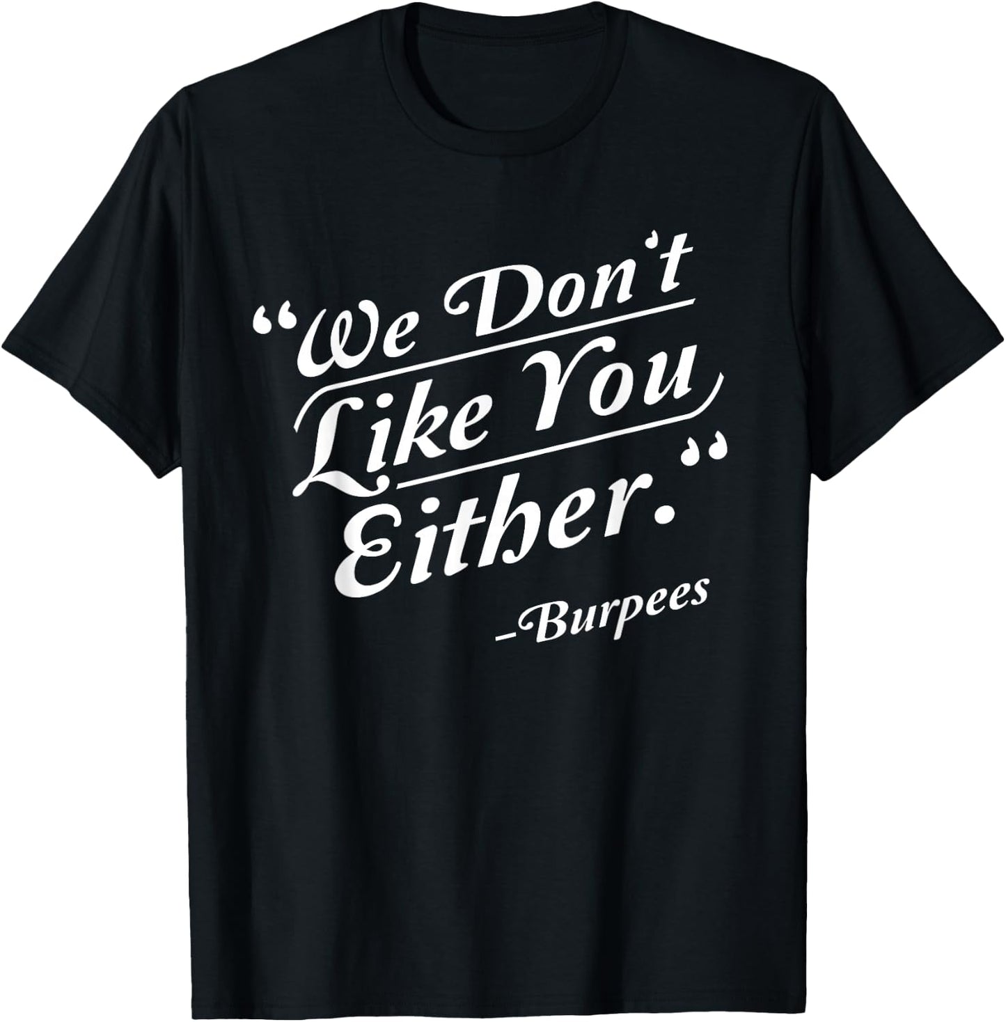 We Don't Like You Either Burpees Funny Crossfit Gym T-Shirt - T-Shirt | Black