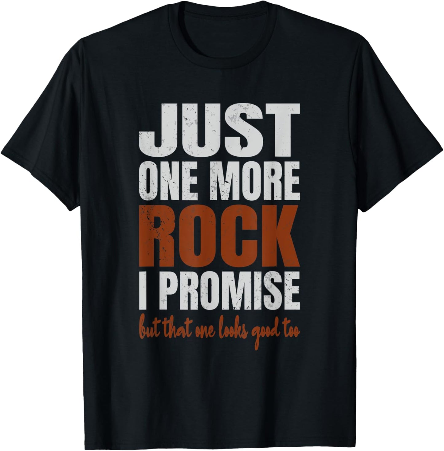 Just One More Rock I Promise Funny Rockhounding Geologist T-Shirt - T-Shirt | Black