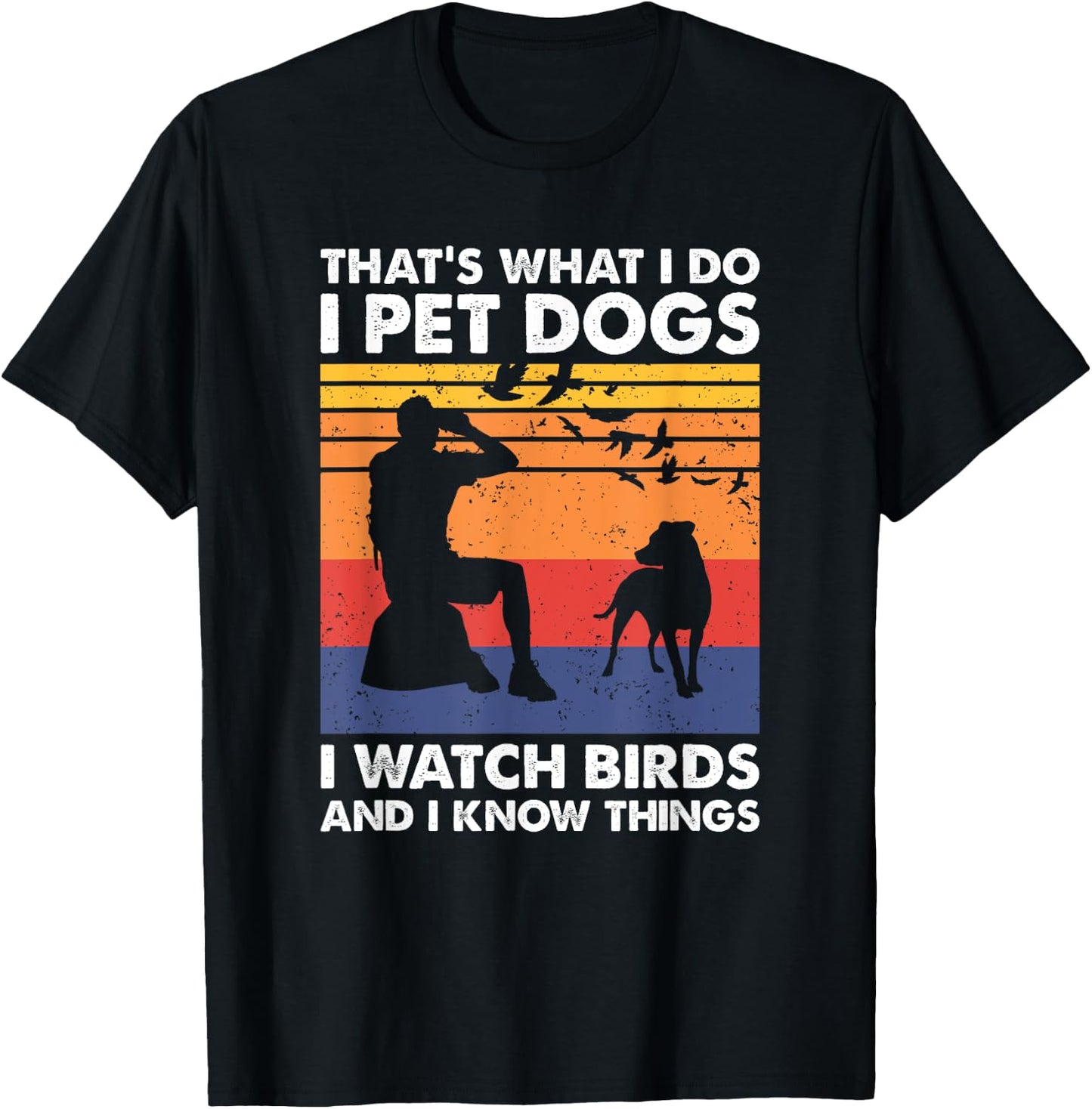 That's What I Do I Pet Dogs I Watch Birds & I Know Things T-Shirt - T-Shirt | Black