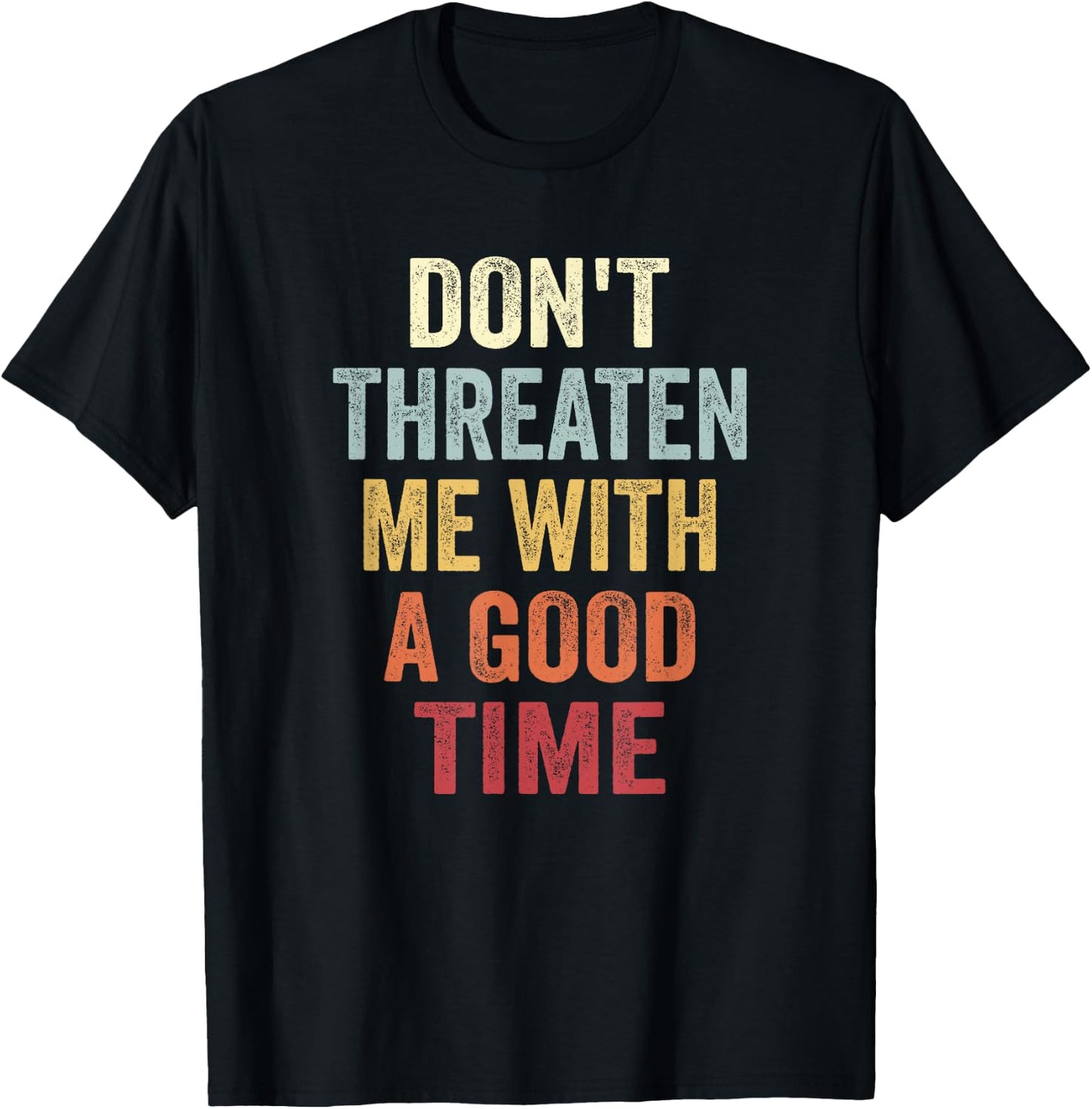 Don't Threaten Me With A Good Time Funny Sarcastic Quotes T-Shirt - T-Shirt | Black