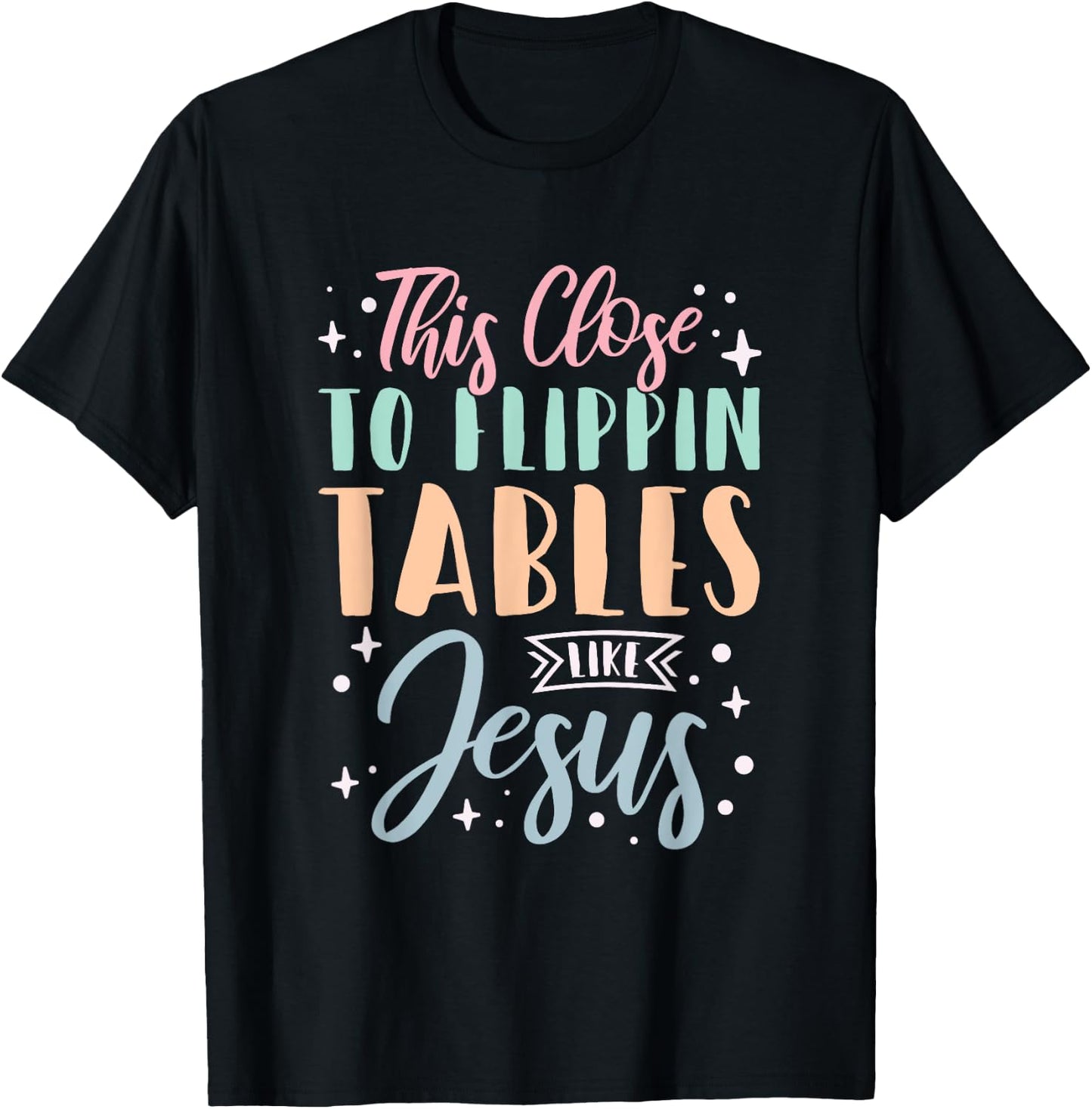This Close To Flippin Tables Like Jesus T-Shirt - T-Shirt | Black