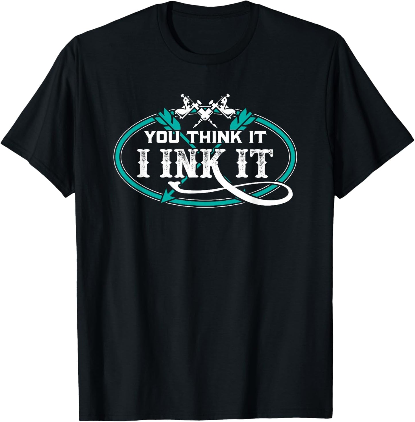 Tattoo Artist You Think It I Ink It T-Shirt - T-Shirt | Black
