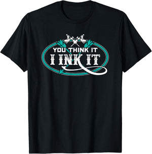 Tattoo Artist You Think It I Ink It T-Shirt - T-Shirt | Black