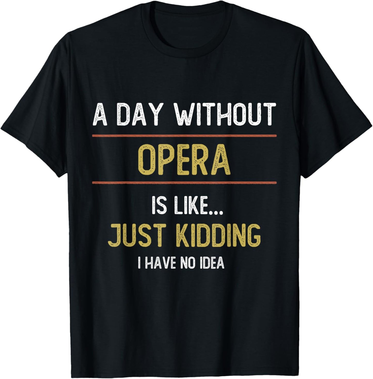 A Day Without Opera is Like Just Kidding Choir Opera Voice T-Shirt - T-Shirt | Black