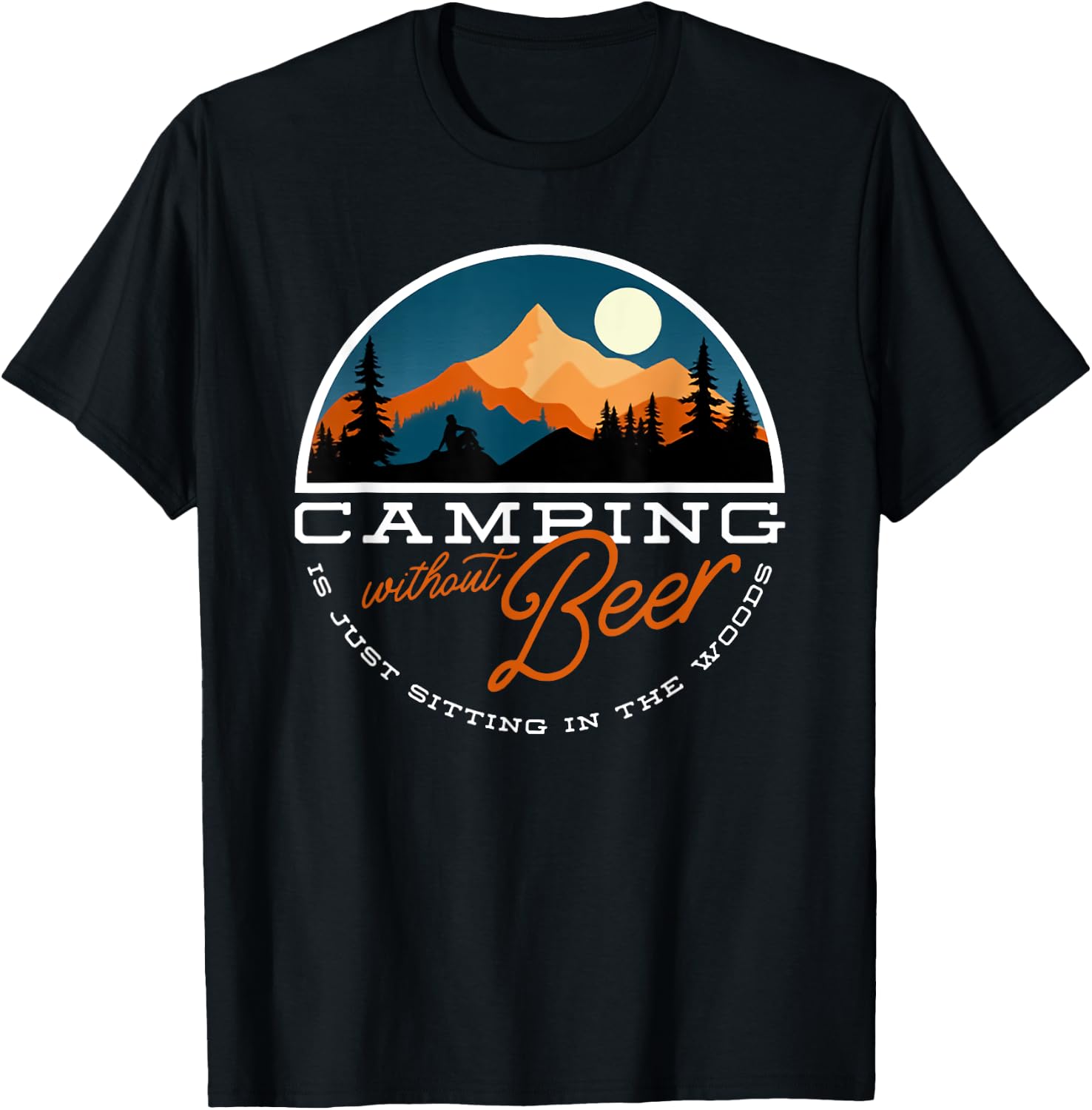 Camping Without Beer is Just Sitting in the Woods T-Shirt - T-Shirt | Black