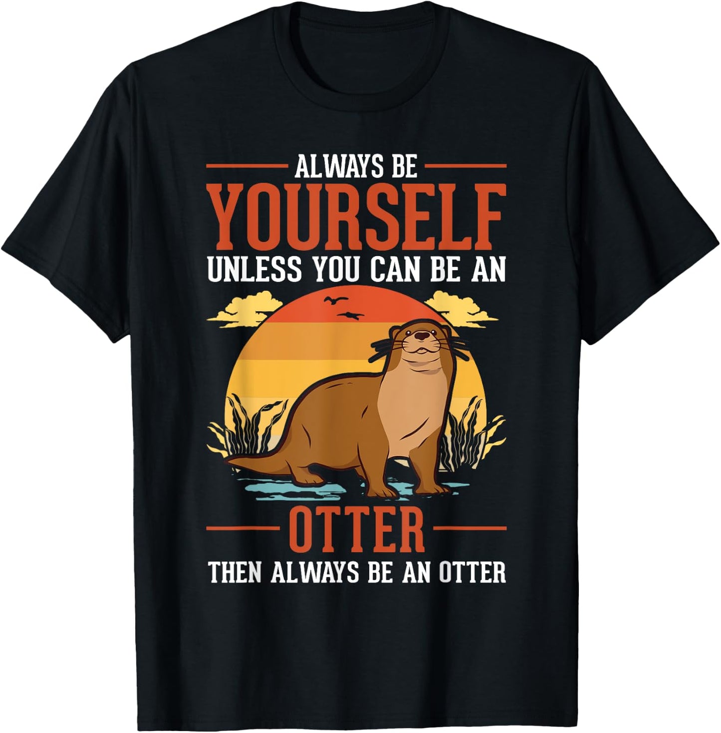 Always be yourself Unless you can be an Otter T-Shirt - T-Shirt | Black