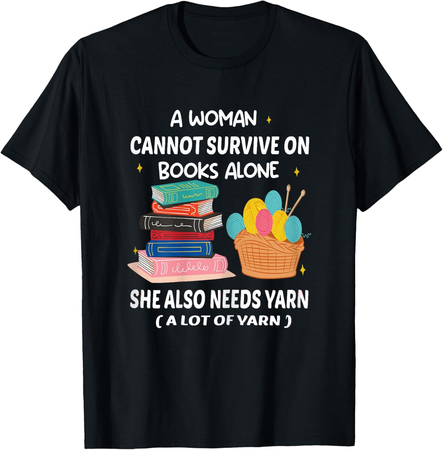 A Woman Cannot Survive On Books Alone She Also Needs Yarn T-Shirt - T-Shirt | Black