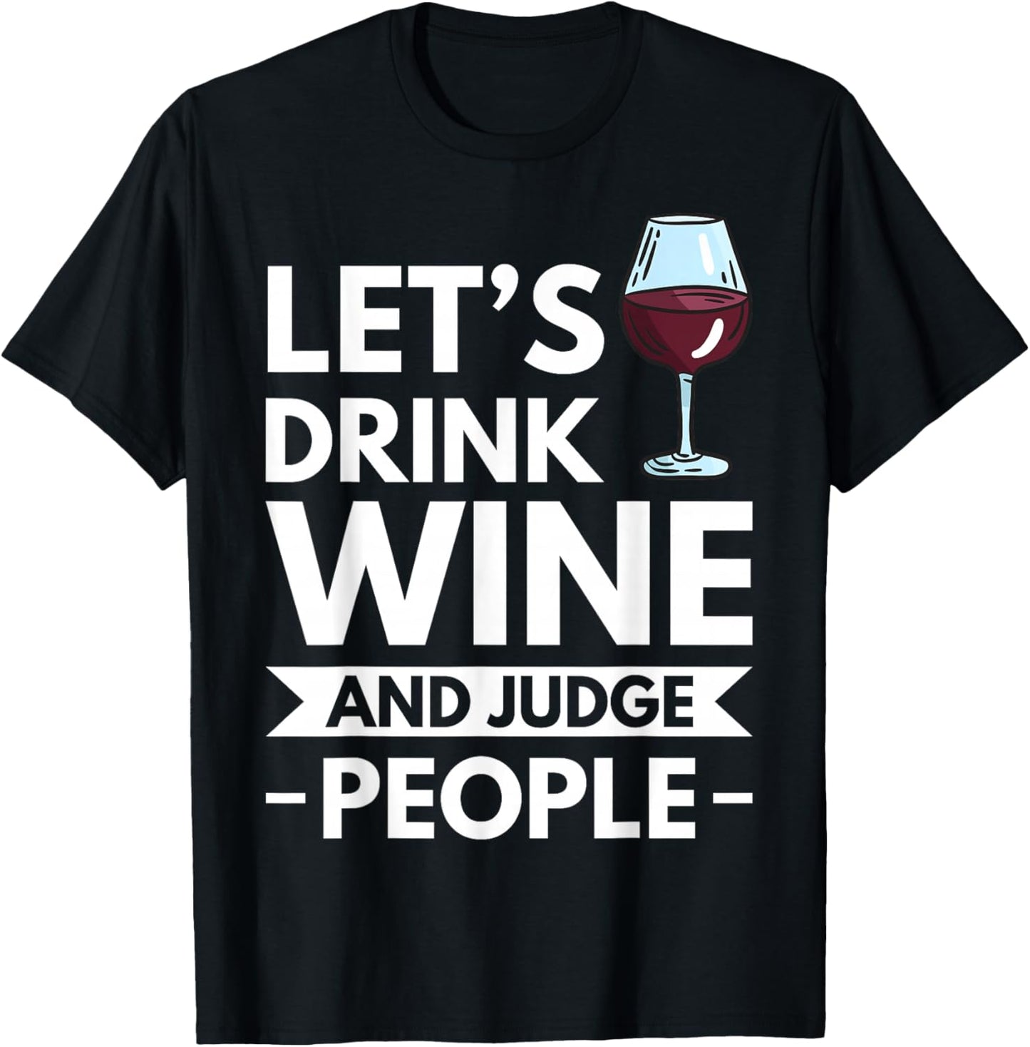 Lets Drink Wine And Judge People T-Shirt - T-Shirt | Black