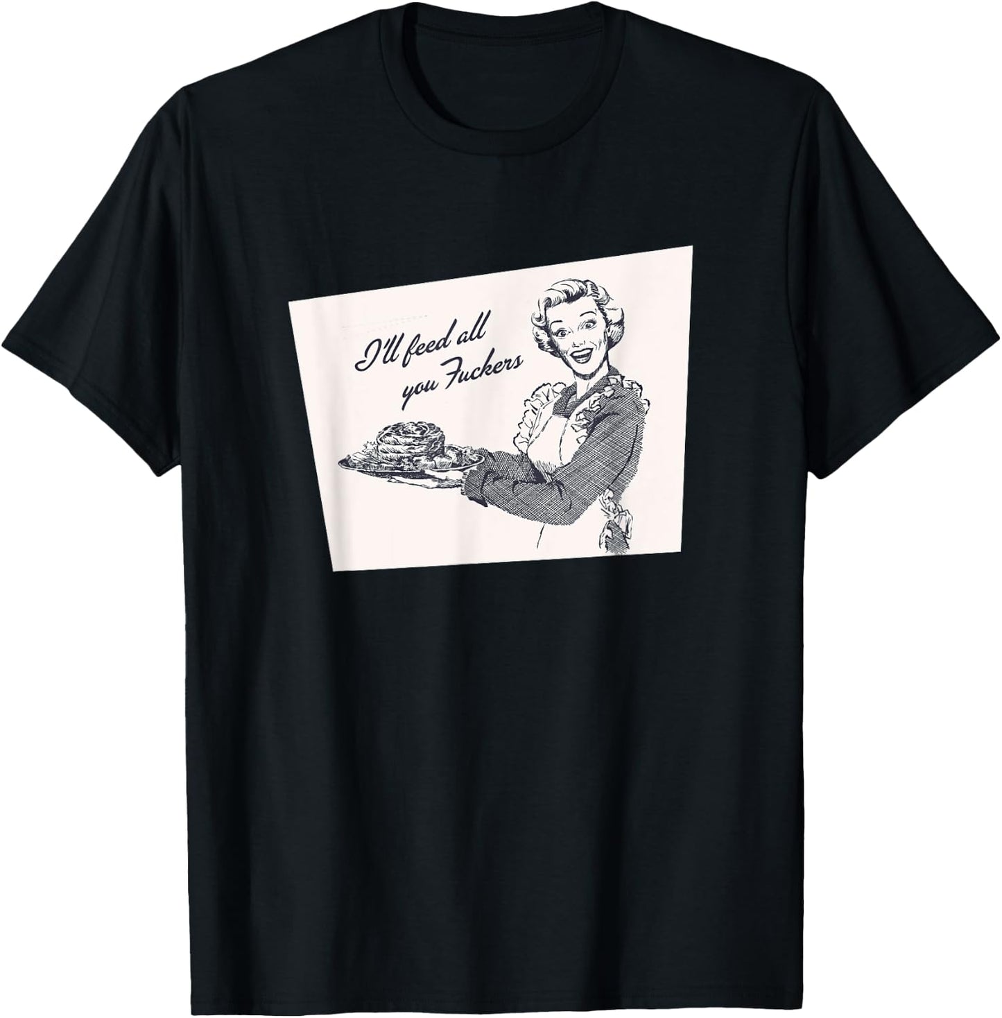 I'll Feed All You Fuckers Retro Vintage Cook Funny Salty T-Shirt - T-Shirt | Black
