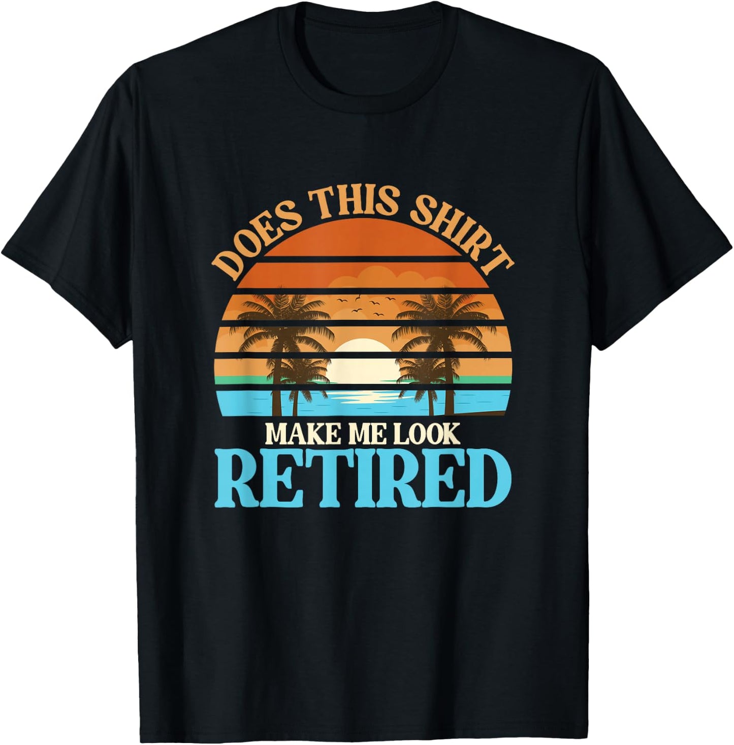 Funny Does This Outfit Make Me Look Retired | Retirement T-Shirt - T-Shirt | Black