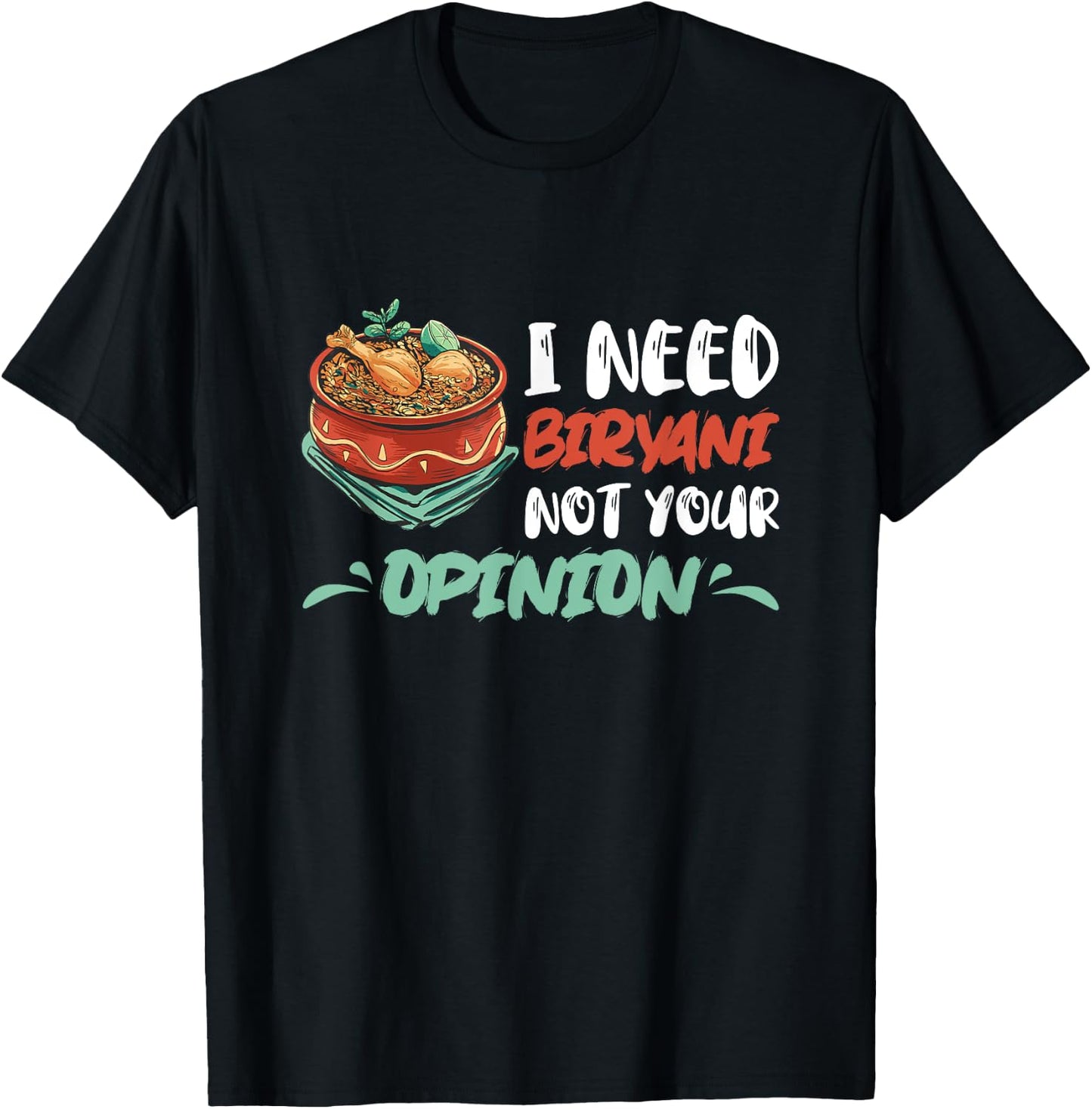Biryani I Need Biryani Not Your Opinion Chicken Dum Pot T-Shirt - T-Shirt | Black
