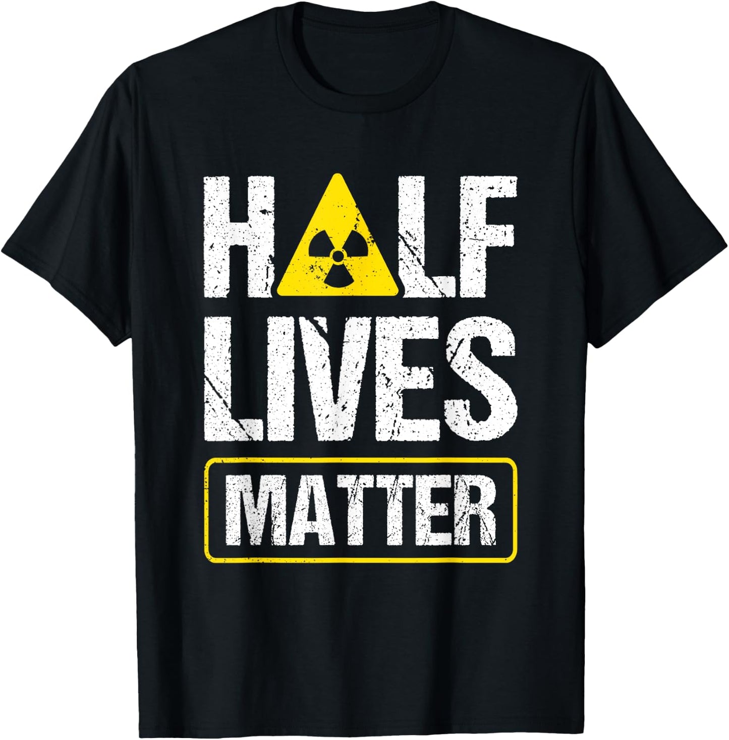 Half-Lives Matter Nuclear Fusion Engineer Radioactive T-Shirt - T-Shirt | Black