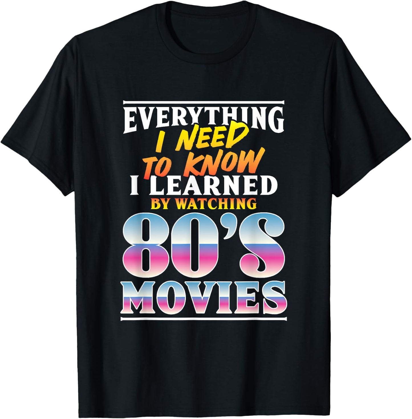 Everything I Need To Know I Learned By Watching 80's Movies T-Shirt - T-Shirt | Black