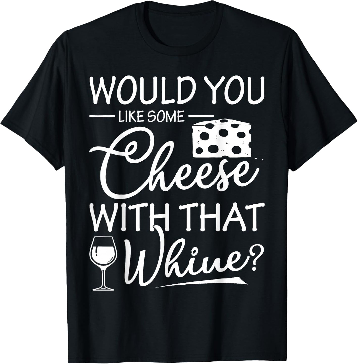Would You Like Some Cheese With That Whine Wine T-Shirt - T-Shirt | Black