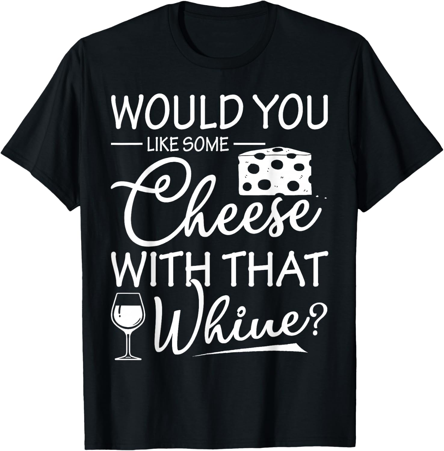 Would You Like Some Cheese With That Whine Wine T-Shirt - T-Shirt | Black