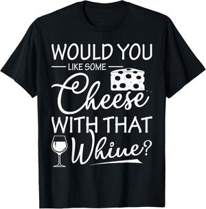 Would You Like Some Cheese With That Whine Wine T-Shirt - T-Shirt | Black