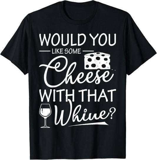 Would You Like Some Cheese With That Whine Wine T-Shirt - T-Shirt | Black