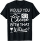 Would You Like Some Cheese With That Whine Wine T-Shirt - T-Shirt | Black